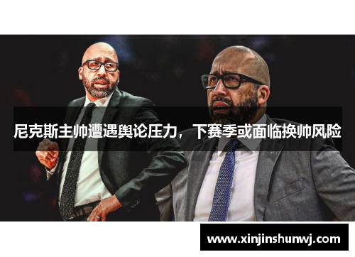 尼克斯主帅遭遇舆论压力，下赛季或面临换帅风险