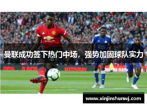 曼联成功签下热门中场，强势加固球队实力