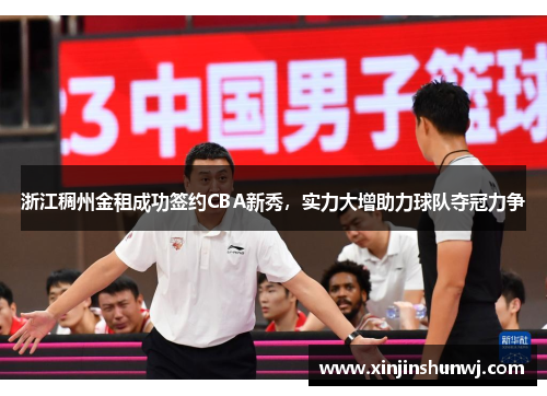 浙江稠州金租成功签约CBA新秀，实力大增助力球队夺冠力争