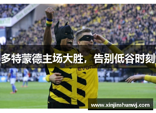多特蒙德主场大胜，告别低谷时刻