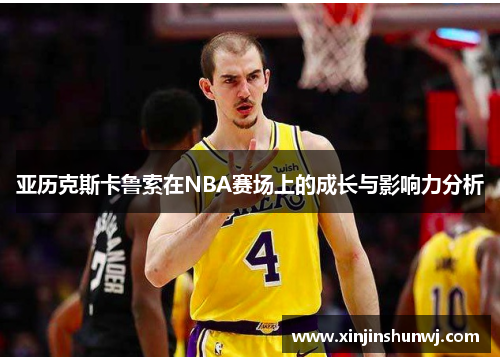 亚历克斯卡鲁索在NBA赛场上的成长与影响力分析