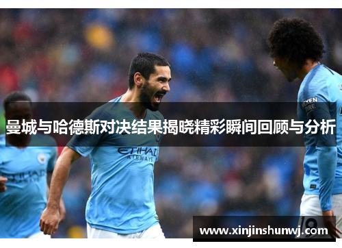 曼城与哈德斯对决结果揭晓精彩瞬间回顾与分析